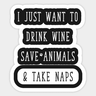 I just want to drink wine save animals & take naps Sticker